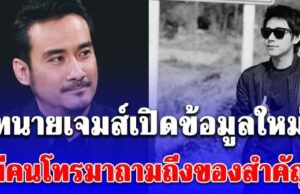 ทนายเจมส์เปิดข้อมูลใหม่ มีคนโทรมาถามถึงของสำคัญ หลัง ณัฐวุฒิ เสียชีวิต