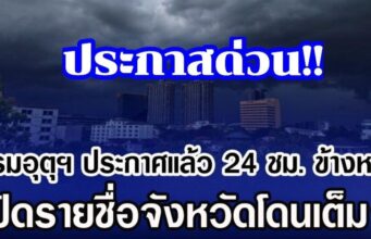 กรมอุตุฯ ประกาศแล้ว 24 ชม. ข้างหน้า เปิดรายชื่อจังหวัดโดนเต็มๆ