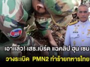เอาเเล้ว! เสธ.เบิร์ด แฉคลิป ฮุน เซน วางsะเบิด PMN2 ทำร้ายทหารไทย
