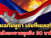 แฉกัมพูชา เล่นทีเผลอ! ตลบหลังไทย หลังเจรจาหยุดยิง 30 นาที