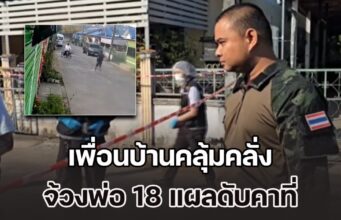 ลูกชายอยู่แนวหน้าศร้า เพื่อนบ้านคลุ้มคลั่ง จ้วงพ่อ 18 แผลดับคาที่