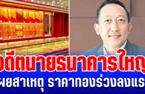 กระจ่างเเล้ว! อดีตนายธนาคารใหญ่ เผยสาเหตุ ราคาทองร่วงลงแรง