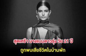 สุดเศร้า นางแบบดาวรุ่ง วัย 21 ปี ถูกพบเสียชีวิตในบ้านพัก