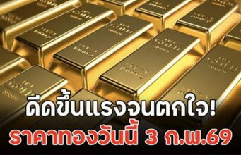 ดีดขึ้นแรงจนตกใจ! ราคาทองวันนี้ 3 ก.พ.69